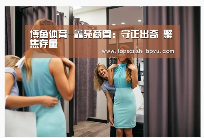 博鱼体育-鑫苑商管:守正出奇 聚焦存量(图3) 博鱼官网