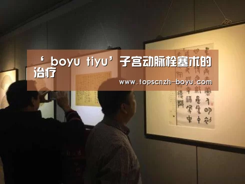‘ boyu tiyu’子宫动脉栓塞术的治疗(图1) 博鱼官网